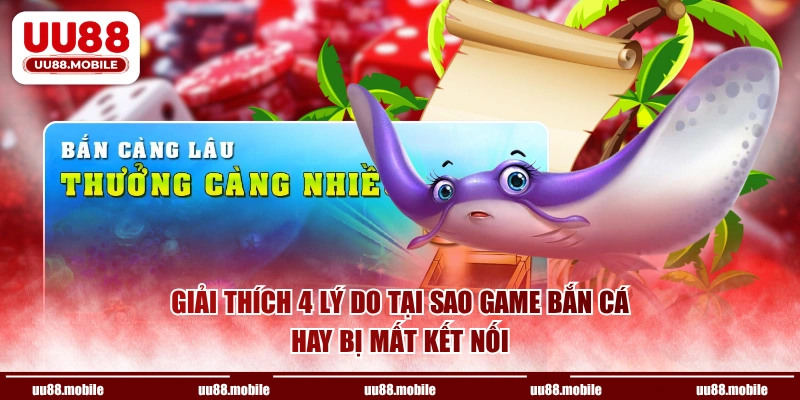Giải thích 4 lý do tại sao game bắn cá hay bị mất kết nối 