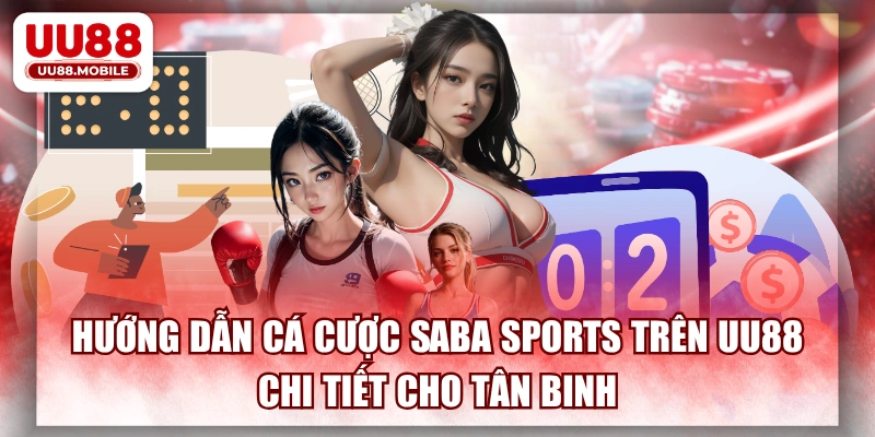 Hướng Dẫn Cá Cược Saba Sports Trên UU88 Chi Tiết Cho Tân Binh